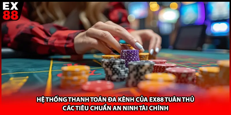 Hệ thống thanh toán đa kênh của EX88 tuân thủ các tiêu chuẩn an ninh tài chính 