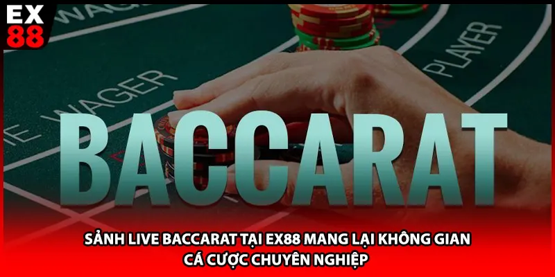 Sảnh Live Baccarat tại EX88 mang lại không gian cá cược chuyên nghiệp